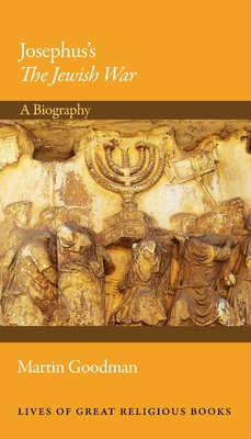 Josephus's the Jewish War: A Biography (Lives of Great Religious Books #33) By Martin Goodman Cover Image