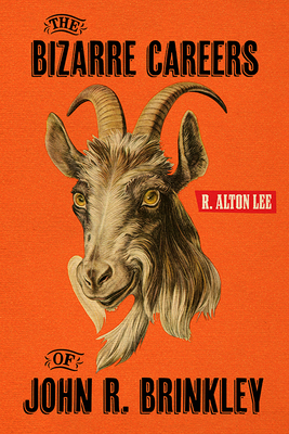 The Bizarre Careers of John R. Brinkley By R. Alton Lee Cover Image