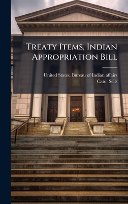 Treaty Items, Indian Appropriation Bill By United States Bureau of Indian Affai (Created by), Cato Sells Cover Image