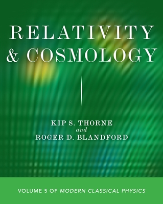 Relativity and Cosmology: Volume 5 of Modern Classical Physics By Kip S. Thorne, Roger D. Blandford Cover Image