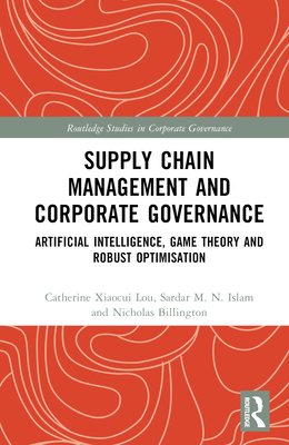 Supply Chain Management and Corporate Governance: Artificial Intelligence, Game Theory and Robust Optimisation (Routledge Studies in Corporate Governance)