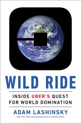 Wild Ride: Inside Uber's Quest for World Domination By Adam Lashinsky Cover Image