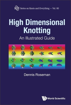 High Dimensional Knotting: An Illustrated Guide (Knots and Everything) By Dennis Roseman Cover Image