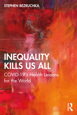 Inequality Kills Us All: Covid-19's Health Lessons for the World By Stephen Bezruchka Cover Image