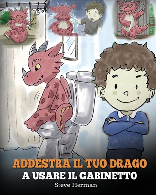 Addestra il tuo drago a usare il gabinetto: (Potty Train Your Dragon) Una simpatica storia per bambini, per rendere facile e divertente il momento di Cover Image