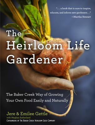 The Heirloom Life Gardener: The Baker Creek Way of Growing Your Own Food Easily and Naturally Cover Image