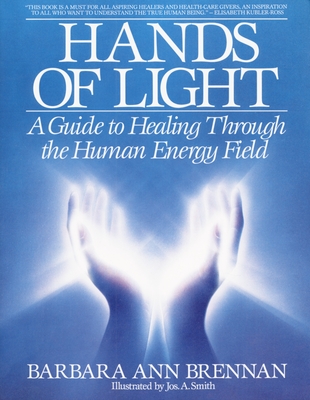 Hands of Light: A Guide to Healing Through the Human Energy Field By Barbara Ann Brennan Cover Image