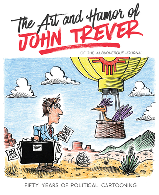 The Art and Humor of John Trever: Fifty Years of Political Cartooning By John Trever Cover Image