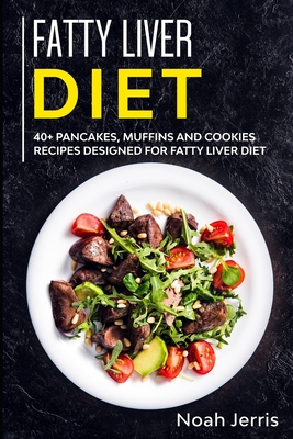 Fatty Liver Diet: 40+ Pancakes, muffins and Cookies recipes designed for Fatty Liver diet By Noah Jerris Cover Image