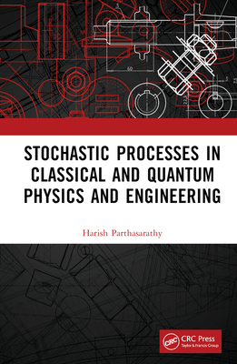 Stochastic Processes in Classical and Quantum Physics and Engineering By Harish Parthasarathy Cover Image