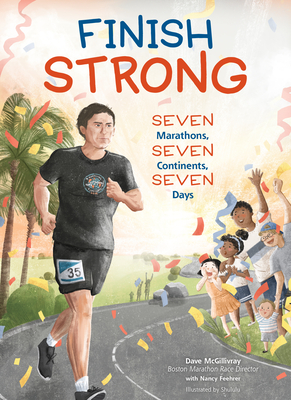 Finish Strong: Seven Marathons, Seven Continents, Seven Days By Dave McGillivray, Nancy Feehrer, Hui Li (Illustrator) Cover Image