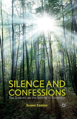 Silence and Confessions: The Suspect as the Source of Evidence By S. Easton Cover Image