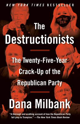 The Destructionists: The Twenty-Five Year Crack-Up of the Republican Party By Dana Milbank Cover Image