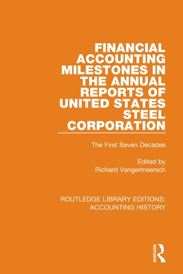 Financial Accounting Milestones in the Annual Reports of United States Steel Corporation: The First Seven Decades By Richard Vangermeersch (Editor) Cover Image
