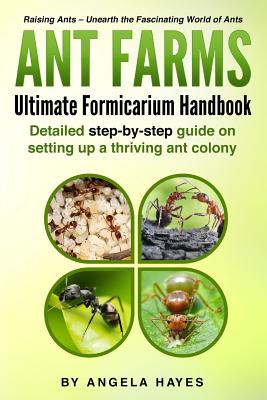 Ant Farms - The Ultimate Formicarium Handbook: Detailed Step-by-Step Guide to Setting Up a Thriving Ant Colony Cover Image
