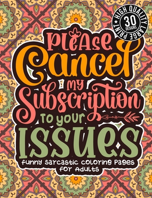 Please Cancel My Subscription To Your Issues: Funny Sarcastic Coloring pages For Adults: Humorous Colouring Gift For Sarcasm Addicts, Sassy Sayings & By Snarky Adult Coloring Books Cover Image