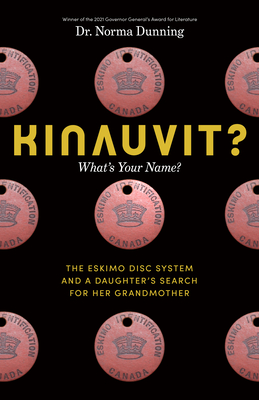 Kinauvit?: What's Your Name? the Eskimo Disc System and a Daughter's Search for Her Grandmother By Norma Dunning Cover Image