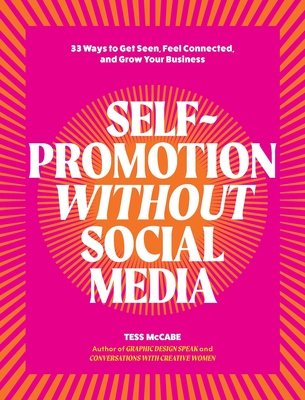 Self-Promotion Without Social Media: 33 Ways to Get Seen, Feel Connected, and Grow Your Business Cover Image