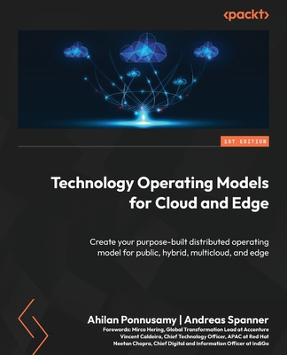 Technology Operating Models for Cloud and Edge: Create your purpose-built distributed operating model for public, hybrid, multicloud, and edge Cover Image