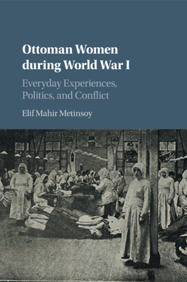 Ottoman Women During World War I: Everyday Experiences, Politics, and Conflict Cover Image