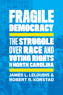 Fragile Democracy: The Struggle Over Race and Voting Rights in North Carolina By James L. Leloudis, Robert R. Korstad Cover Image