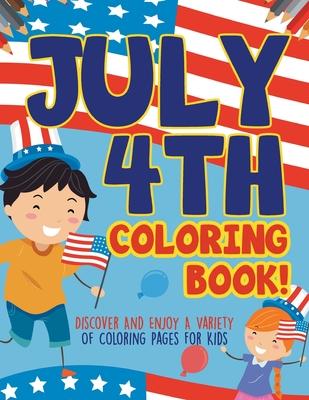 July 4th Coloring Book! Discover And Enjoy A Variety Of Coloring Pages For Kids By Bold Illustrations Cover Image
