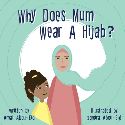 Why Does Mum Wear A Hijab? By Amal Abou-Eid, Samira Abou-Eid (Illustrator) Cover Image