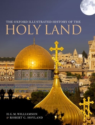 The Oxford Illustrated History of the Holy Land By H. G. M. Williamson (Editor), Robert G. Hoyland (Editor) Cover Image