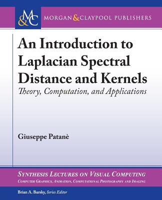 An Introduction to Laplacian Spectral Distances and Kernels: Theory, Computation, and Applications (Synthesis Lectures on Visual Computing) Cover Image