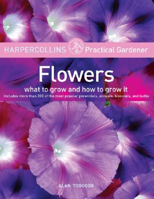 HarperCollins Practical Gardener: Flowers: What to Grow and How to Grow It Cover Image