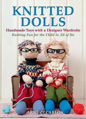Knitted Dolls: Handmade Toys with a Designer Wardrobe, Knitting Fun for the Child in All of Us By Arne &. Carlos, Arne Nerjordet Cover Image
