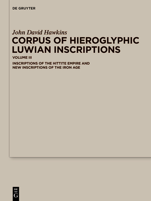 Corpus of Hieroglyphic Luwian Inscriptions: Volume III: Inscriptions of the Hettite Empire and New Inscriptions of the Iron Age Cover Image