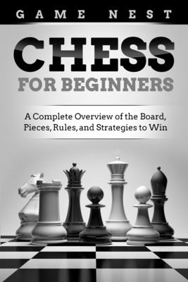 Chess for Beginners: A Complete Overview of the Board, Pieces, Rules, and Strategies to Win Cover Image