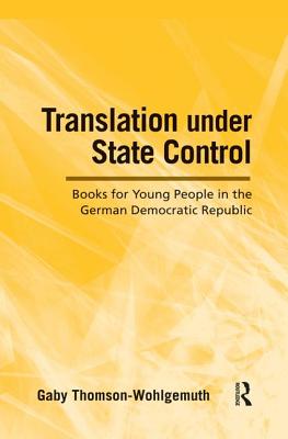 Translation Under State Control: Books for Young People in the German Democratic Republic (Children's Literature and Culture) By Gaby Thomson-Wohlgemuth Cover Image