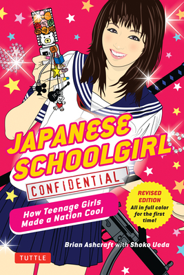 Japanese Schoolgirl Confidential: How Teenage Girls Made a Nation Cool By Brian Ashcraft, Shoko Ueda (With) Cover Image