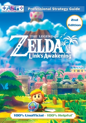 The Legend of Zelda Links Awakening Strategy Guide (2nd Edition - Full Color): 100% Unofficial - 100% Helpful Walkthrough By Alpha Strategy Guides Cover Image
