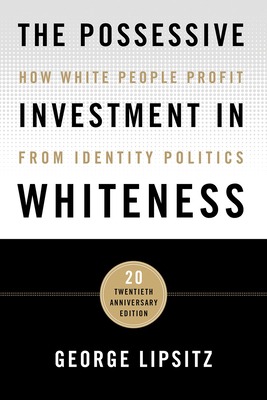 The Possessive Investment in Whiteness: How White People Profit from Identity Politics By George Lipsitz Cover Image