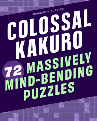 Colossal Kakuro: 72 Massively Mind-Bending Puzzles