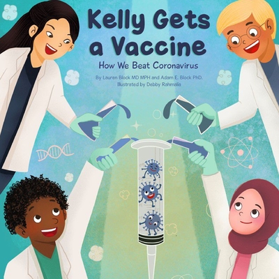Kelly Gets a Vaccine: How We Beat Coronavirus: How We Beat Coronavirus By Lauren D. Block, Adam E. Block, Debby Rahmalia (Illustrator) Cover Image