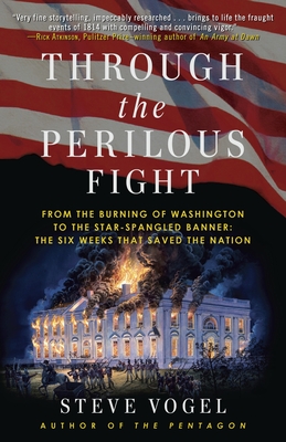 Through the Perilous Fight: From the Burning of Washington to the Star-Spangled Banner: The Six Weeks That Saved the Nation By Steve Vogel Cover Image
