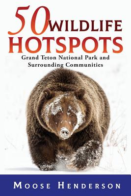 50 Wildlife Hotspots: Grand Teton National Park and Surrounding Communities Cover Image