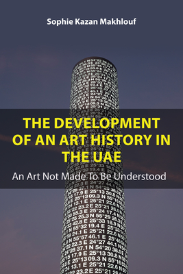 The Development of an Art History in the Uae: An Art Not Made to Be Understood Cover Image