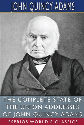 The Complete State of the Union Addresses of John Quincy Adams (Esprios ...