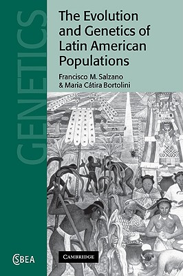 The Evolution and Genetics of Latin American Populations (Cambridge Studies in Biological and Evolutionary Anthropolog #28)