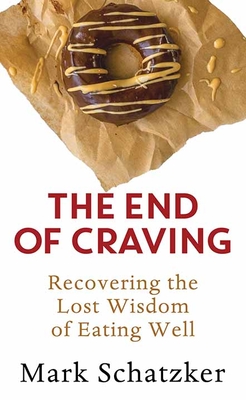 The End of Craving: Recovering the Lost Wisdom of Eating Well cover