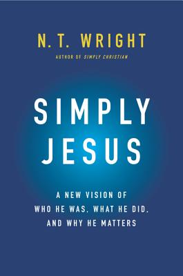 Simply Jesus: A New Vision of Who He Was, What He Did, and Why He Matters Cover Image