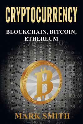 Cryptocurrency: 3 In 1 - Blockchain, Bitcoin, Ethereum By Mark Smith Cover Image