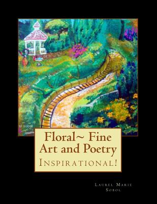 Floral Fine Art and Poetry By Laurel Marie Sobol Cover Image
