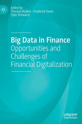 Big Data in Finance: Opportunities and Challenges of Financial Digitalization By Thomas Walker (Editor), Frederick Davis (Editor), Tyler Schwartz (Editor) Cover Image