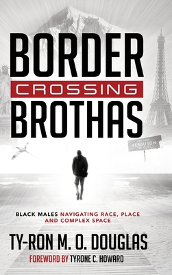 Border Crossing «Brothas»: Black Males Navigating Race, Place, and Complex Space (Black Studies and Critical Thinking #101) Cover Image
